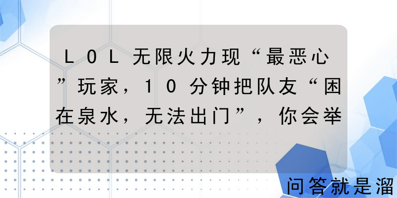 LOL无限火力现“最恶心”玩家，10分钟把队友“困在泉水，无法出门”，你会举报吗？