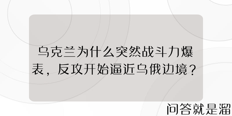 乌克兰为什么突然战斗力爆表，反攻开始逼近乌俄边境？