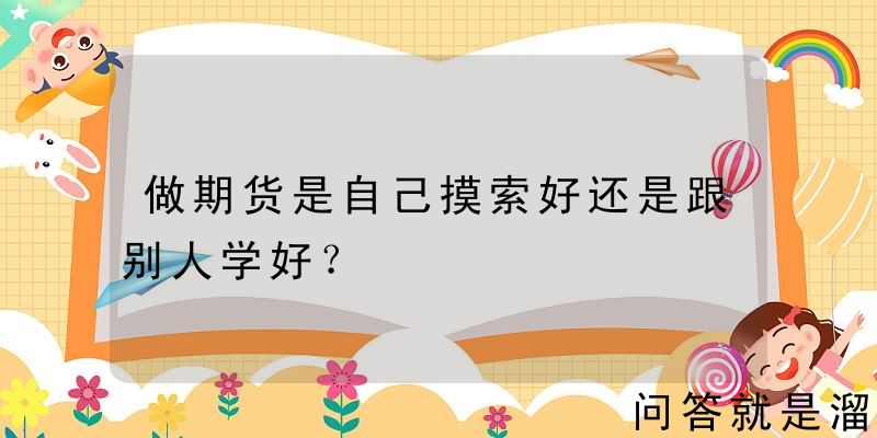 做期货是自己摸索好还是跟别人学好？