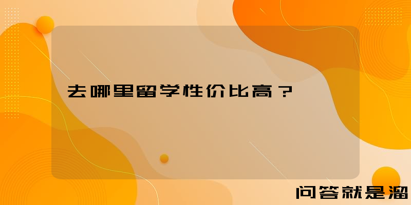 去哪里留学性价比高？