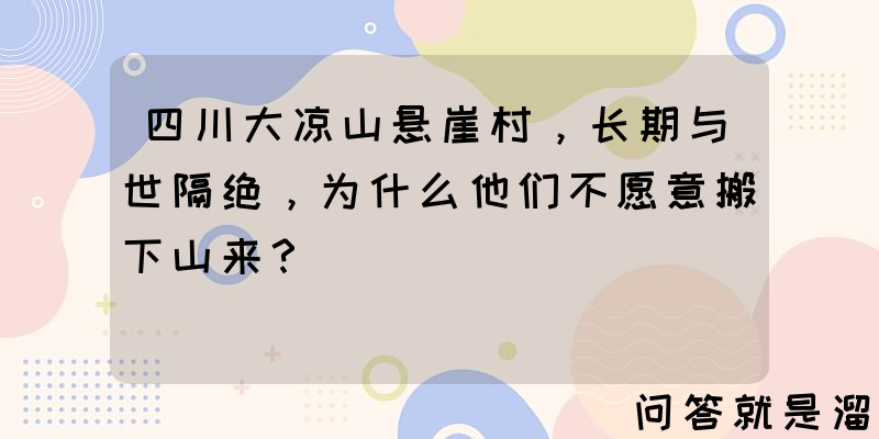 四川大凉山悬崖村，长期与世隔绝，为什么他们不愿意搬下山来？