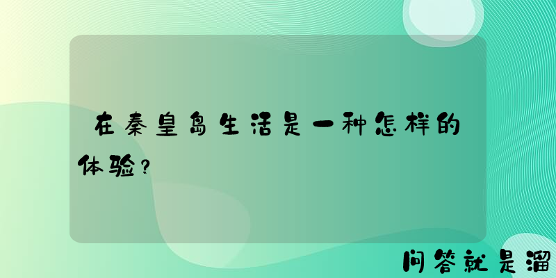 在秦皇岛生活是一种怎样的体验？