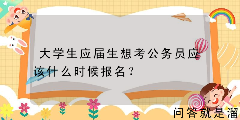 大学生应届生想考公务员应该什么时候报名？