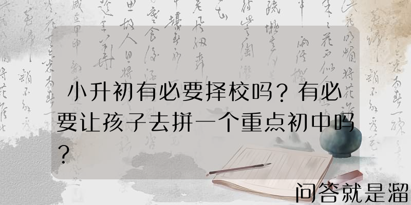 小升初有必要择校吗？有必要让孩子去拼一个重点初中吗？