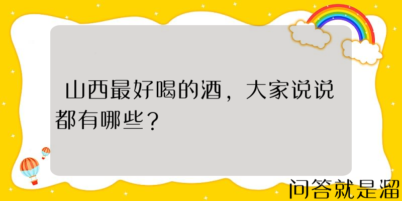 山西最好喝的酒，大家说说都有哪些？