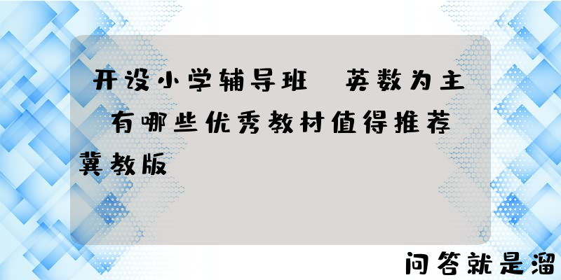 开设小学辅导班，英数为主，有哪些优秀教材值得推荐？冀教版？