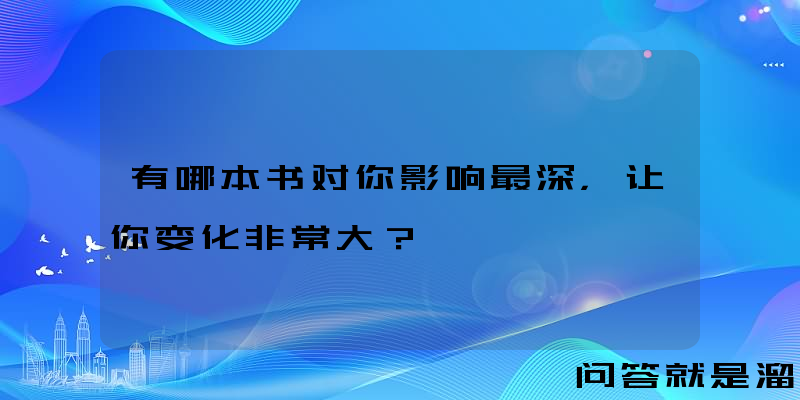 有哪本书对你影响最深，让你变化非常大？