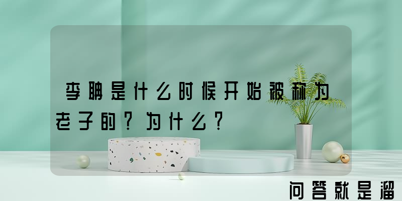 李聃是什么时候开始被称为老子的？为什么？