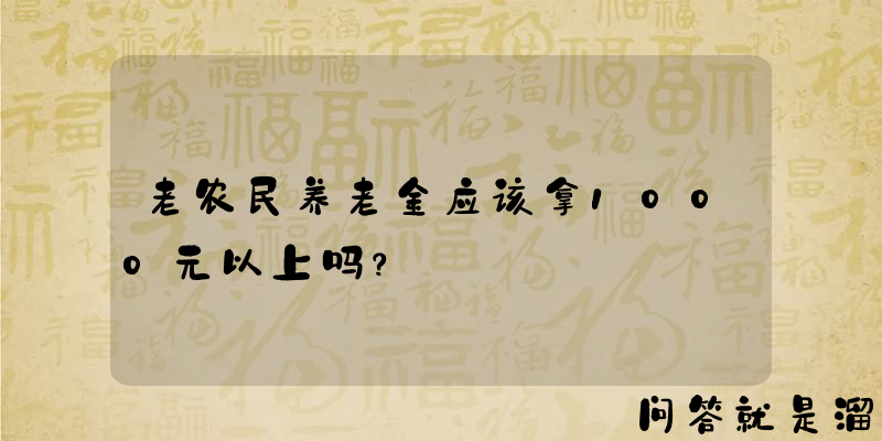 老农民养老金应该拿1000元以上吗？