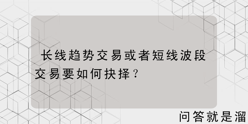 长线趋势交易或者短线波段交易要如何抉择？